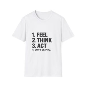 1. Feel 2. Think 3. Act graphic Tee | Motivational List Shirt